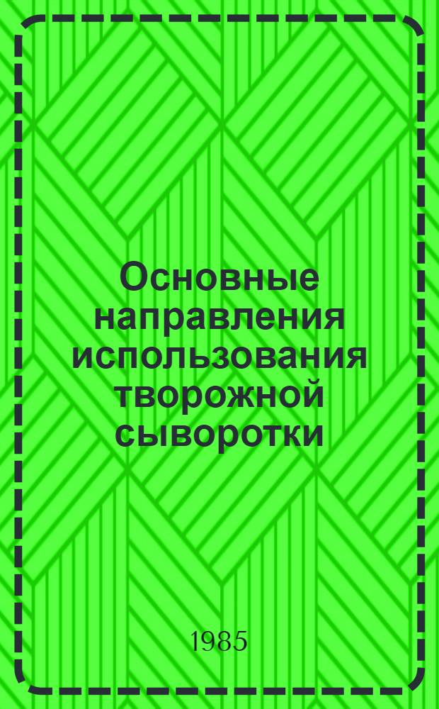 Основные направления использования творожной сыворотки : (Ретросп. библиогр. указ. ...)