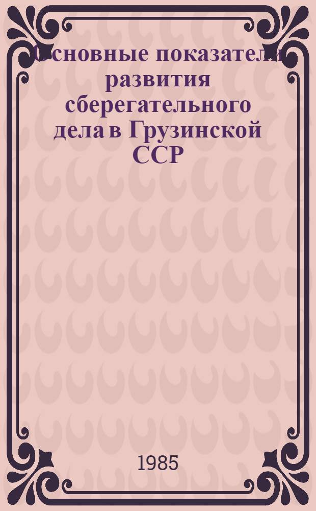 Основные показатели развития сберегательного дела в Грузинской ССР : Стат. сб