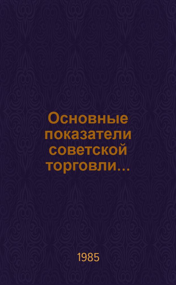 Основные показатели советской торговли... : Стат. сб.