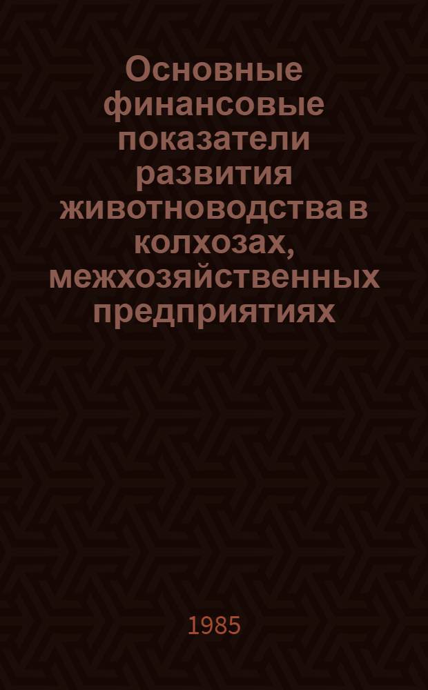 Основные финансовые показатели развития животноводства в колхозах, межхозяйственных предприятиях, объединениях, совхозах-заводах и совхозах Молдавской ССР... : (Стат. сб.)