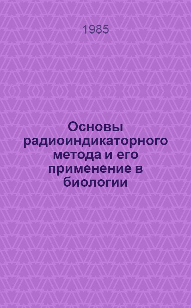 Основы радиоиндикаторного метода и его применение в биологии : Практикум. Ч. 1