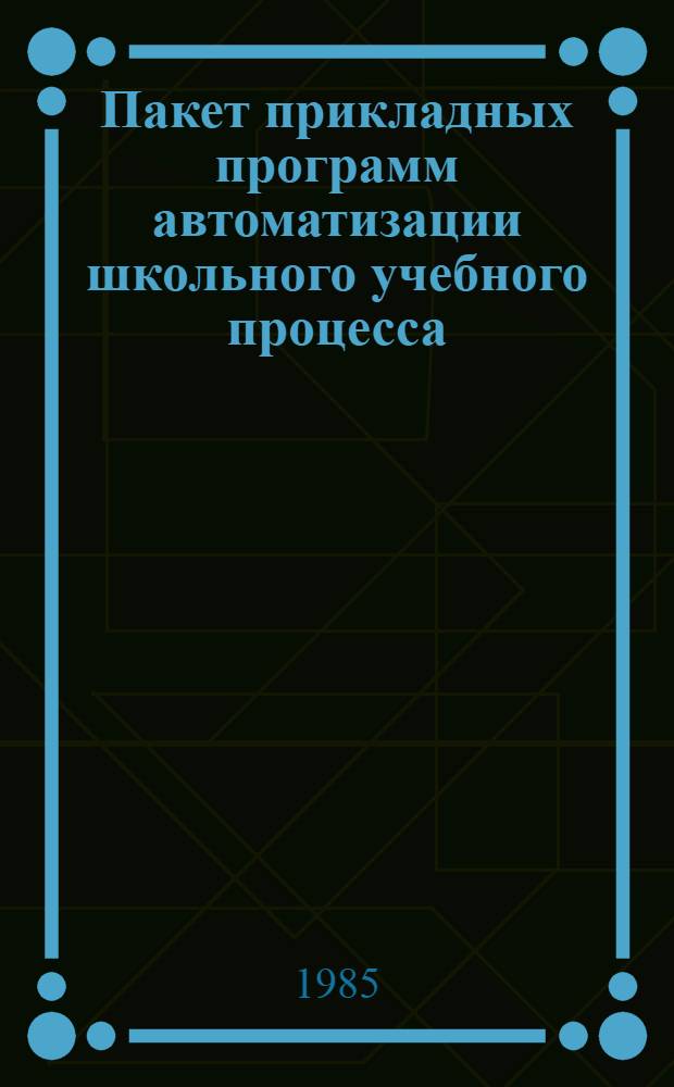 Пакет прикладных программ автоматизации школьного учебного процесса ("Школьница") : Руководство программиста 3533847.00042-01 33 01. Ч. 1