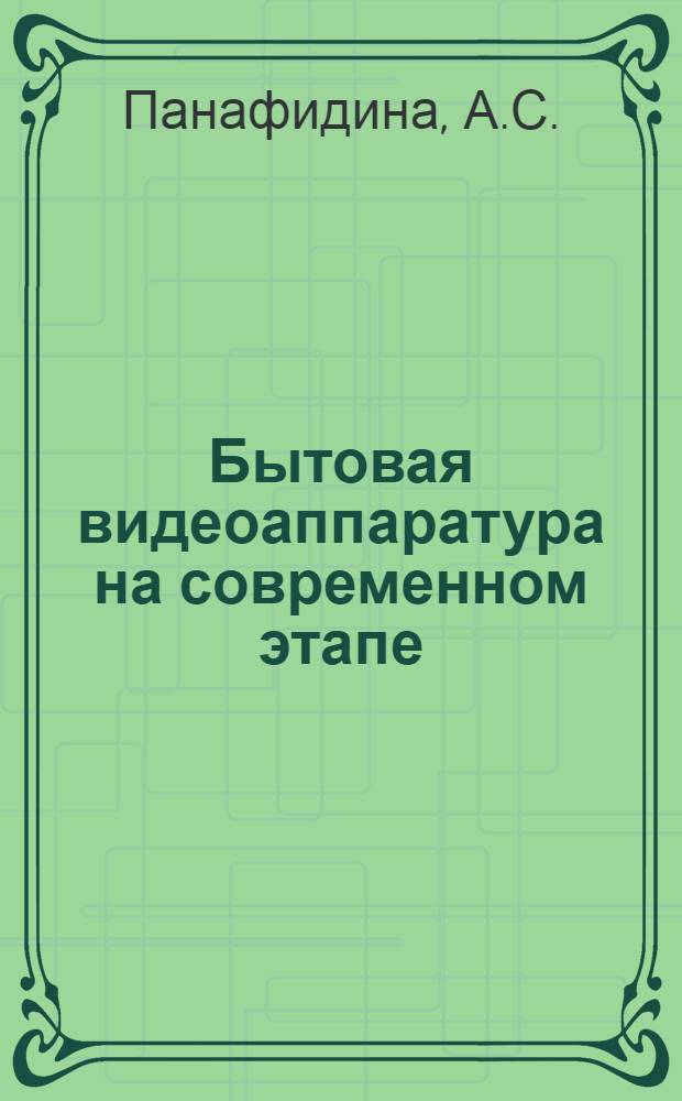 Бытовая видеоаппаратура на современном этапе; Радиоэлектроника за рубежом: Обзоры / НИИ экономики и информ. по радиоэлектронике