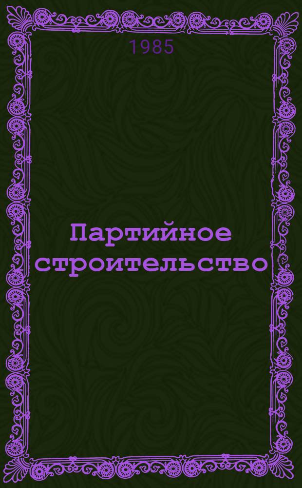 Партийное строительство : Науч. основы парт. работы : Курс лекций : В 2 ч