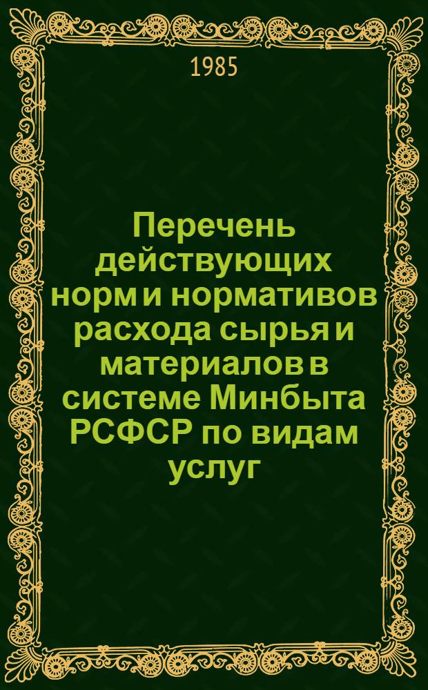 Перечень действующих норм и нормативов расхода сырья и материалов в системе Минбыта РСФСР по видам услуг...