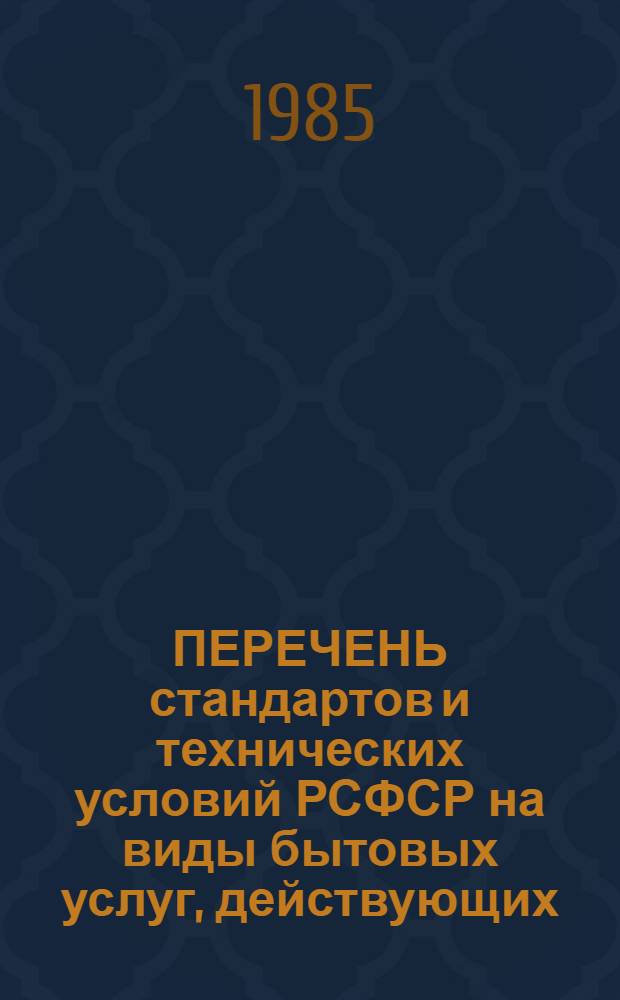 ПЕРЕЧЕНЬ стандартов и технических условий РСФСР на виды бытовых услуг, действующих... : Утв. ЦНИИбытом 18.06.85
