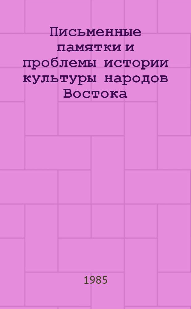 Письменные памятки и проблемы истории культуры народов Востока : XVIII годич. науч. сессия ЛО ИВ АН СССР, 1983-1984 : (Докл. и сообщ.)