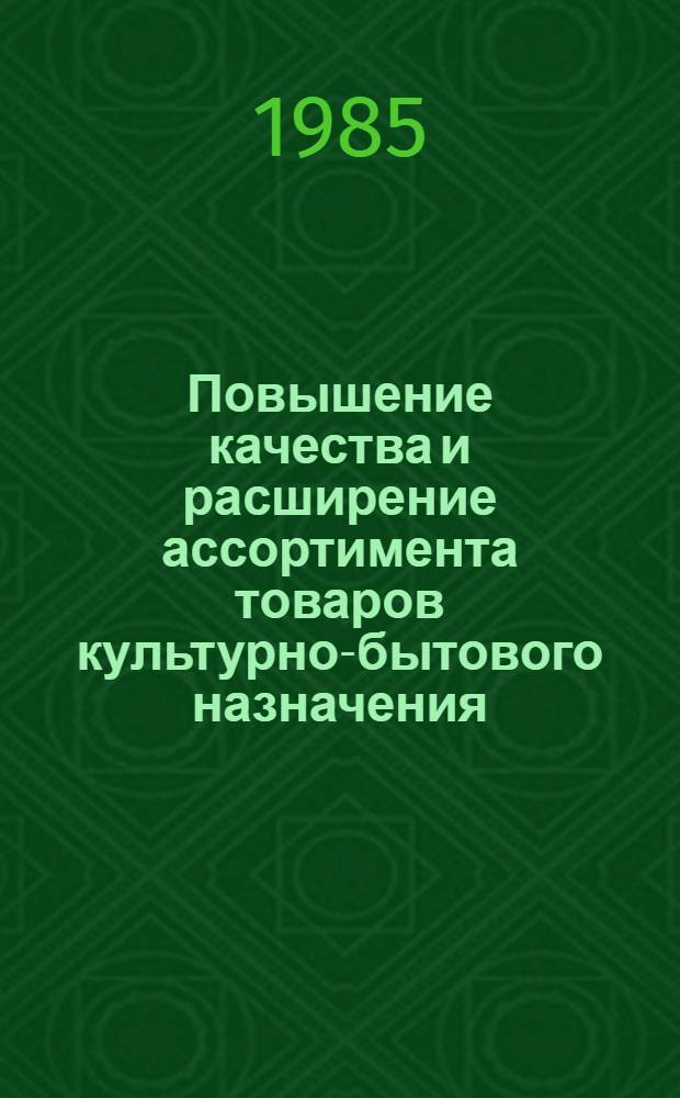 Повышение качества и расширение ассортимента товаров культурно-бытового назначения : (По материалам всесоюз. совещ. художников и технологов полигр. пр-ва)