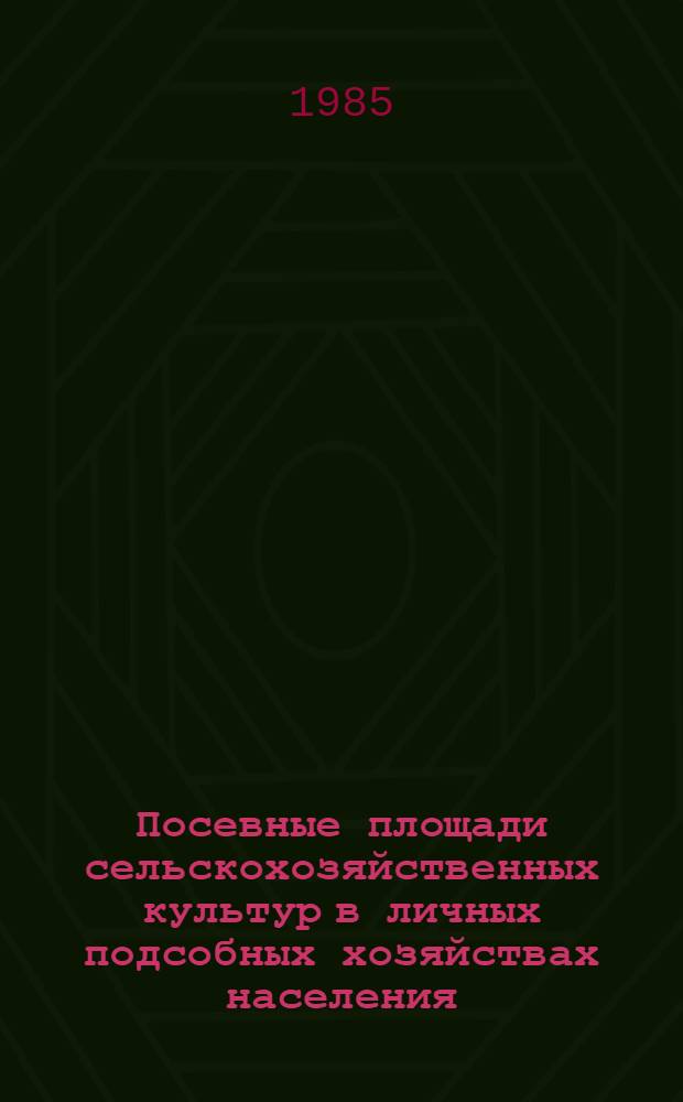 Посевные площади сельскохозяйственных культур в личных подсобных хозяйствах населения... : (По итогам сплош. учета посевов) : Стат. сб