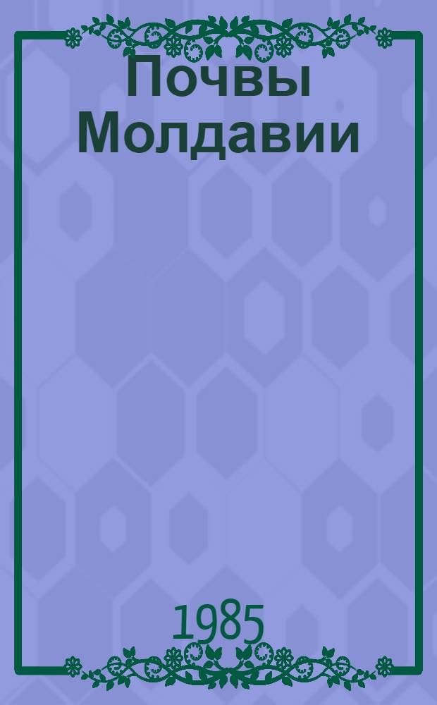 Почвы Молдавии : В 3 т.