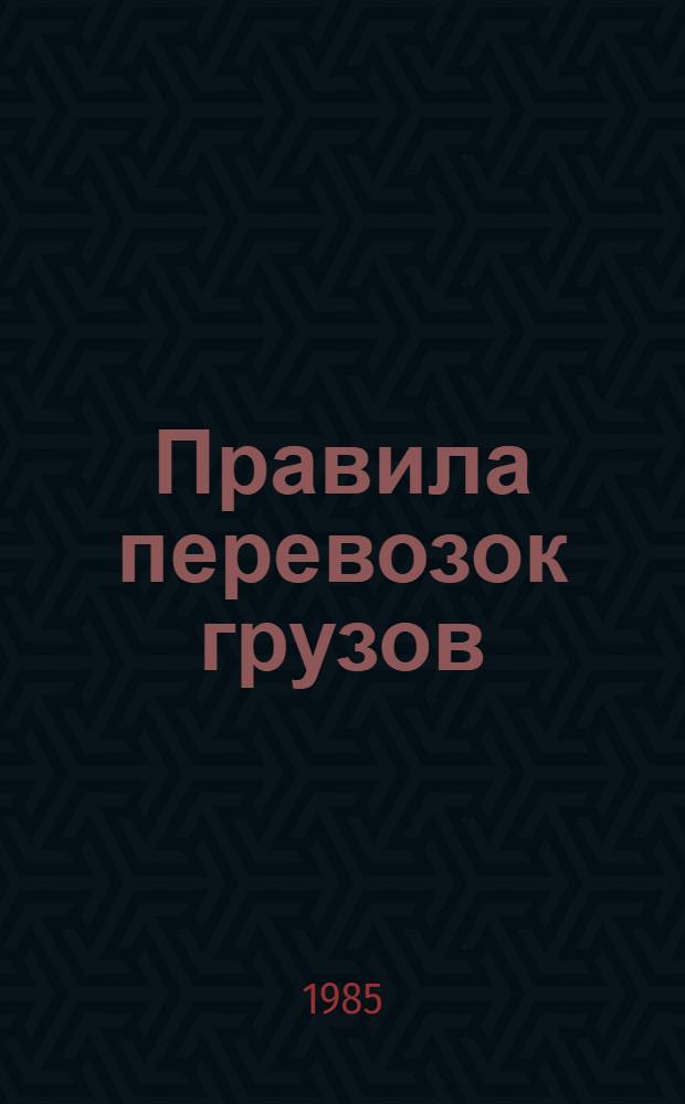 Правила перевозок грузов : Изд. в соответствии с Уставом ж. д. СССР. (С изм. и доп. по состоянию на 01.01.83). Ч. 1