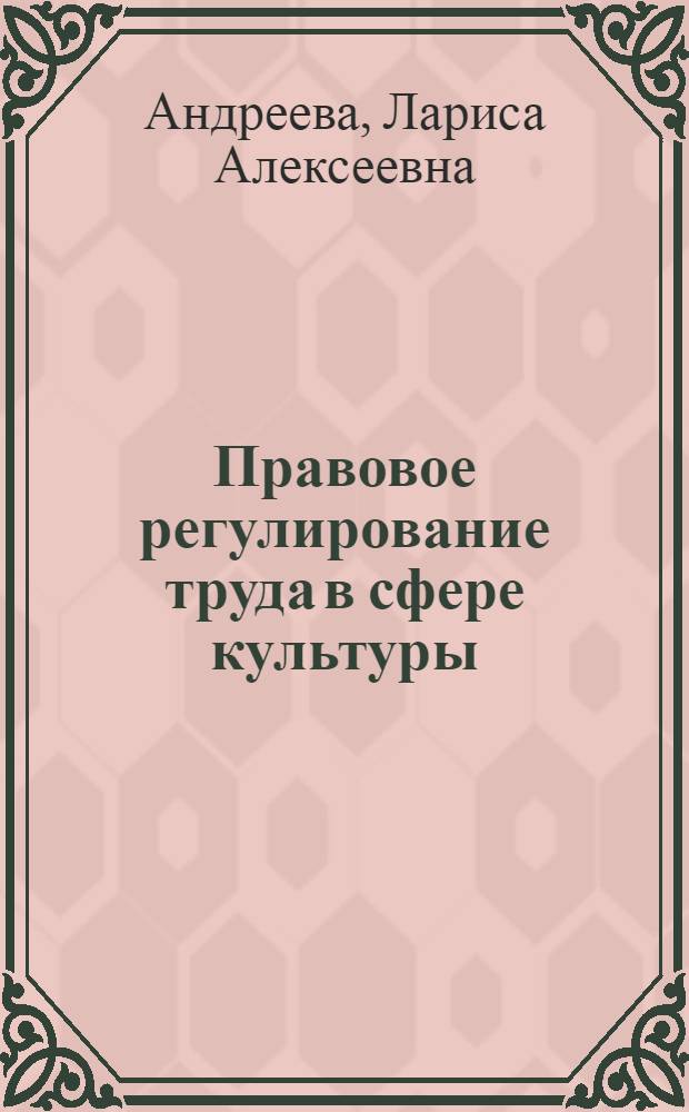 Правовое регулирование труда в сфере культуры : Учеб. пособие. Ч. 1 : Социалистический трудовой договор в отрасли культуры