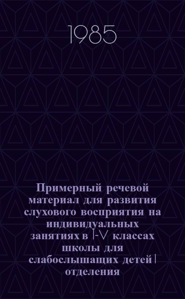 Примерный речевой материал для развития слухового восприятия на индивидуальных занятиях в I-V классах школы для слабослышащих детей I отделения. Ч. 1