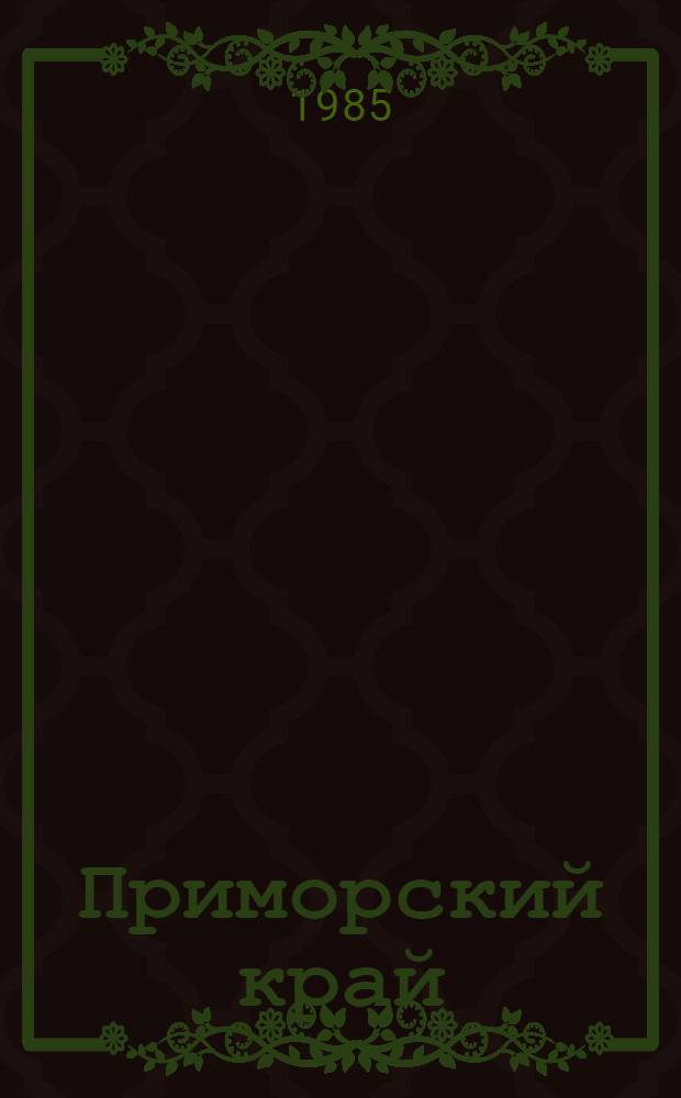 Приморский край : Адм.-террит. деление... ... на 1 июля 1984 года