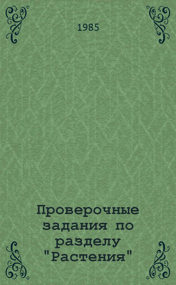 Проверочные задания по разделу "Растения" : (Метод. рекомендации для учителя). Ч. 1