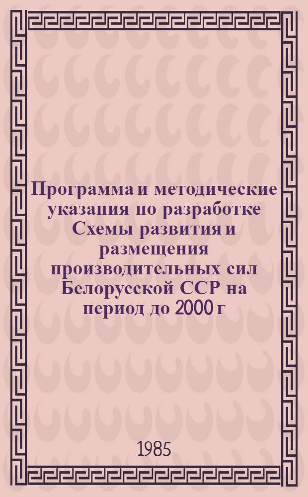 Программа и методические указания по разработке Схемы развития и размещения производительных сил Белорусской ССР на период до 2000 г.