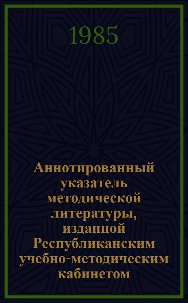 Аннотированный указатель методической литературы, изданной Республиканским учебно-методическим кабинетом...