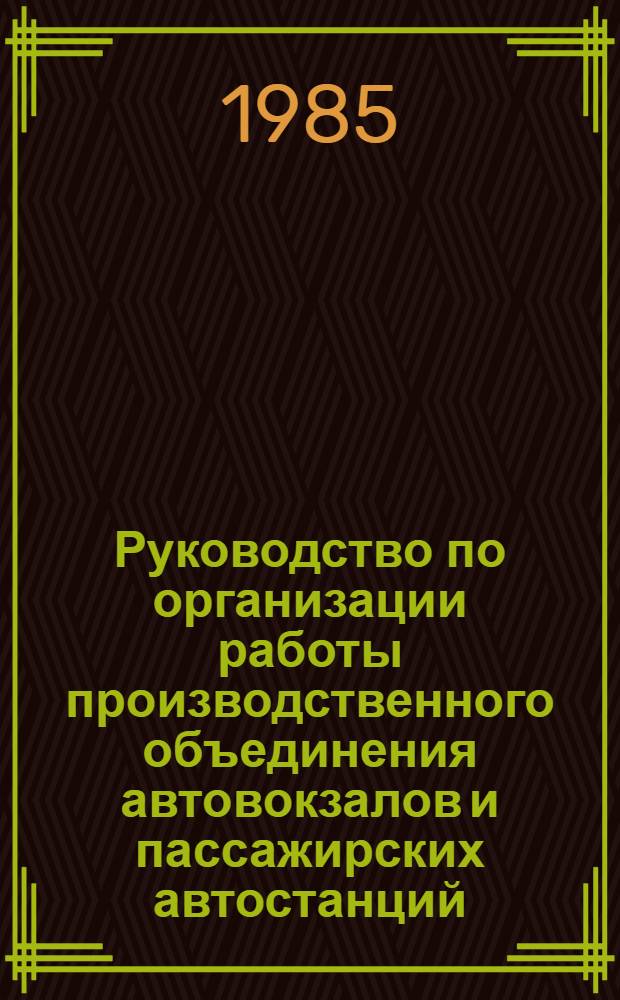 Руководство по организации работы производственного объединения автовокзалов и пассажирских автостанций. Ч. 1