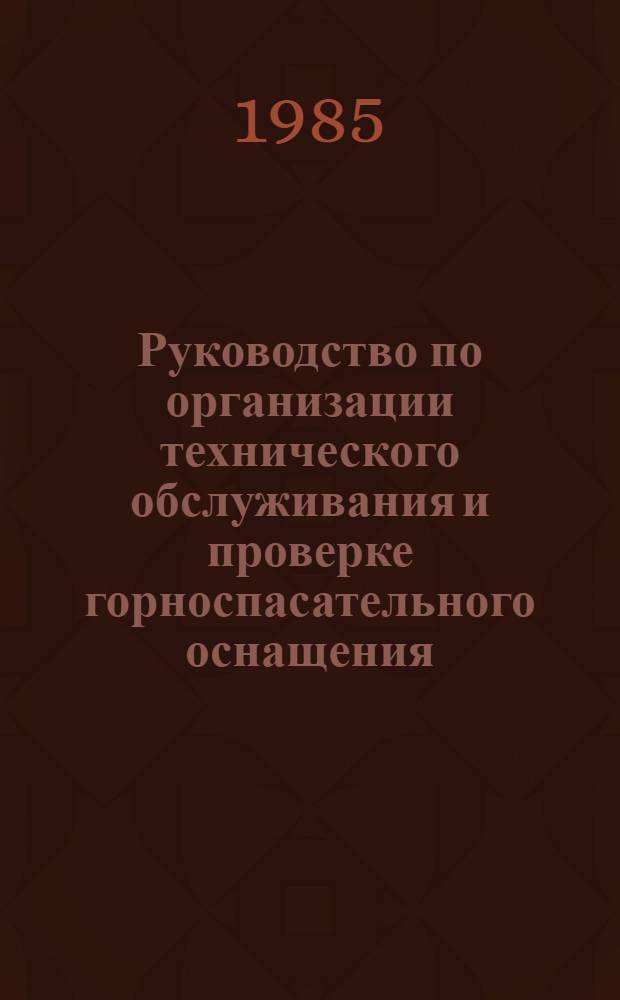 Руководство по организации технического обслуживания и проверке горноспасательного оснащения. Ч. 1 : Организация технического обслуживания и ремонта горноспасательной техники