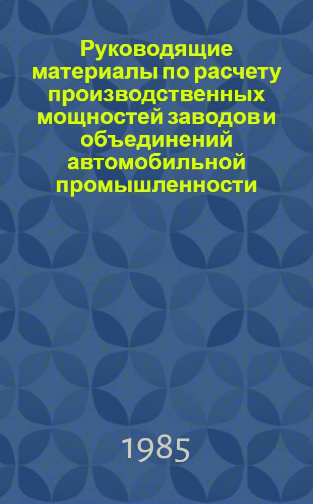 Руководящие материалы по расчету производственных мощностей заводов и объединений автомобильной промышленности : [В 3 ч.]. [2]: Ч. 3 : Формы для расчета производственных мощностей