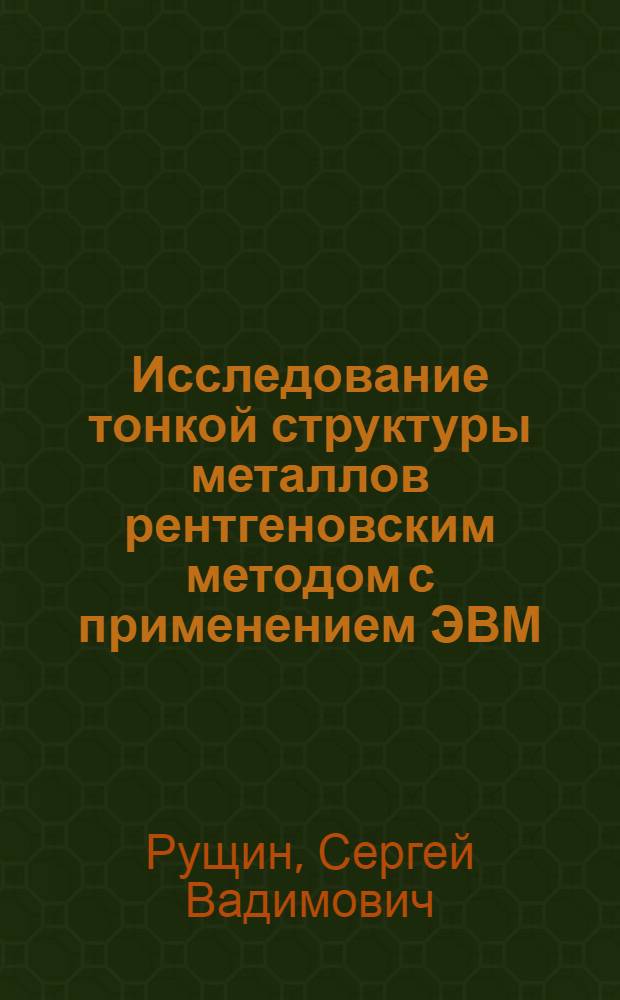 Исследование тонкой структуры металлов рентгеновским методом с применением ЭВМ : Учеб. пособие по курсу рентгенографии