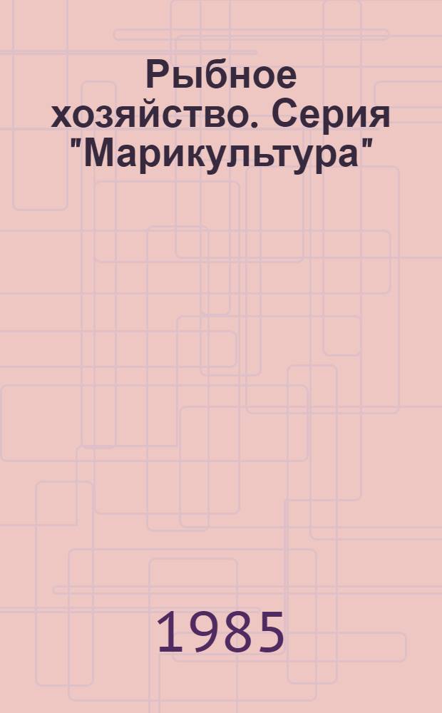 Рыбное хозяйство. Серия "Марикультура" : Обзор. информ
