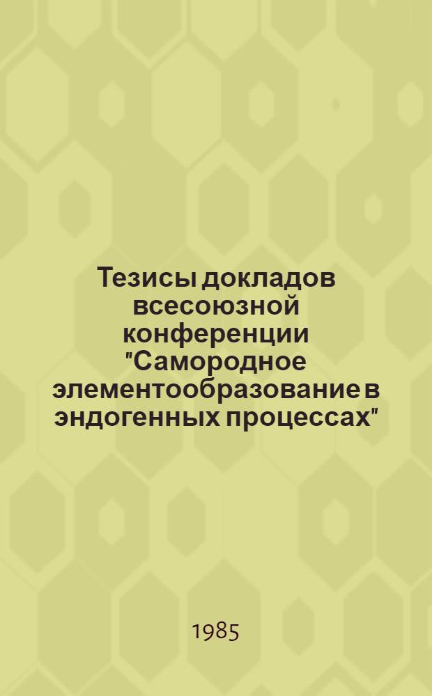 Тезисы докладов всесоюзной конференции "Самородное элементообразование в эндогенных процессах". Ч. 1 : Самородные металлы в изверженных породах