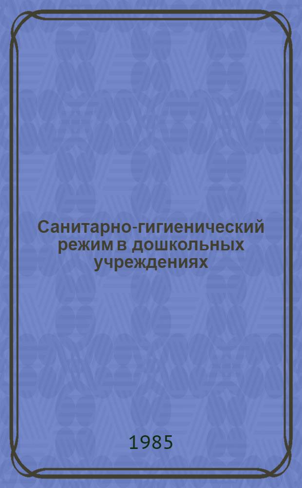 Санитарно-гигиенический режим в дошкольных учреждениях : Науч.-вспомог. указ. отеч. и зарубеж. лит. ..