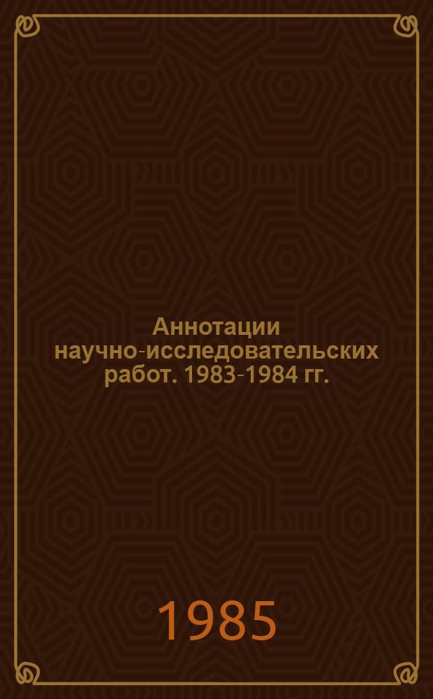 Аннотации научно-исследовательских работ. 1983-1984 гг.