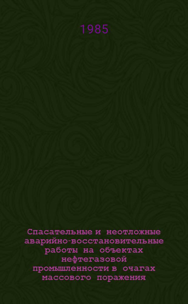 Спасательные и неотложные аварийно-восстановительные работы на объектах нефтегазовой промышленности в очагах массового поражения : Метод. разраб. по гражд. обороне для студентов нефтегазовых спец