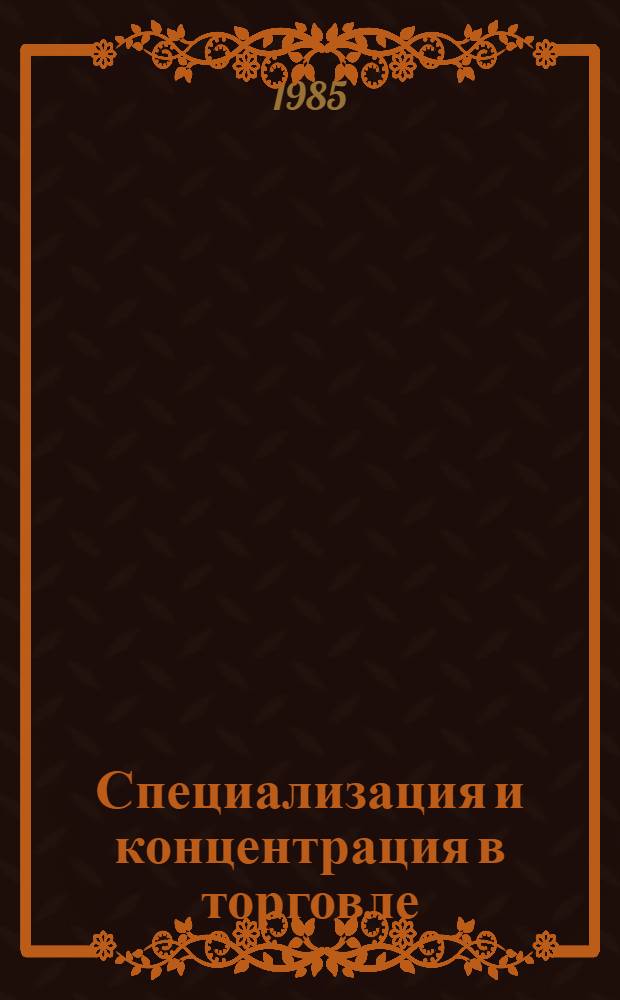 Специализация и концентрация в торговле : Ретросп. указ. лит. [За 1983-1985 гг.