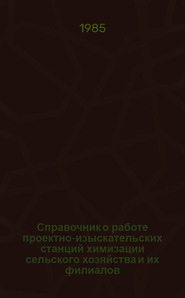 Справочник о работе проектно-изыскательских станций химизации сельского хозяйства и их филиалов.. : [Стат. материалы]. ... за 1980-1984 год