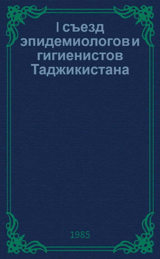 I съезд эпидемиологов и гигиенистов Таджикистана (5-6 сентября 1985 г.) : Тез. докл. [В 2 ч.]. Ч. 2