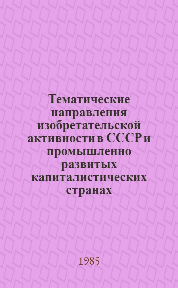Тематические направления изобретательской активности в СССР и промышленно развитых капиталистических странах .. : (Свод. предм.-стат. указ.). ... за 1983 г.