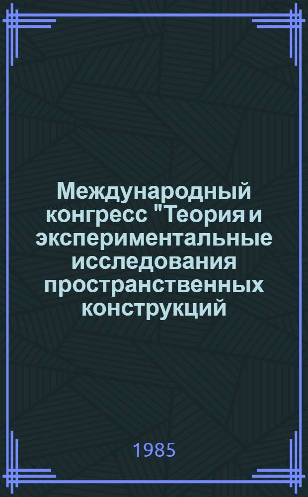 Международный конгресс "Теория и экспериментальные исследования пространственных конструкций. Применение оболочек в инженерных сооружениях", СССР, Москва, 23-28 сент. 1985 : Труды [В 4-х т.]. Т. 3