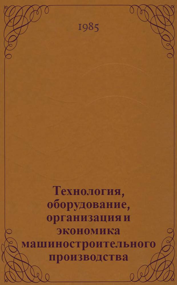 Технология, оборудование, организация и экономика машиностроительного производства. Серия 7, Научная организация труда и производства. Механизация и автоматизация инженерного и управленческого труда : Обзор. информ