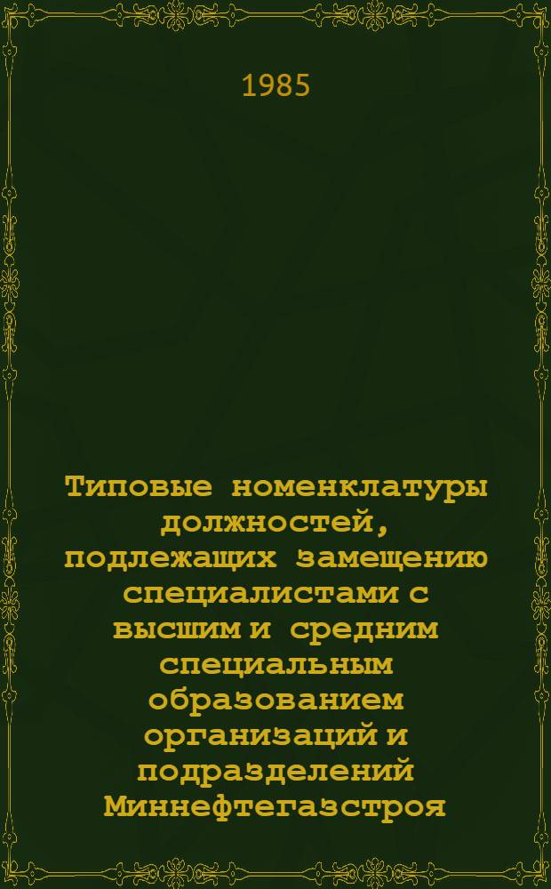 Типовые номенклатуры должностей, подлежащих замещению специалистами с высшим и средним специальным образованием организаций и подразделений Миннефтегазстроя : Утв. 30.05.85. Т. 4