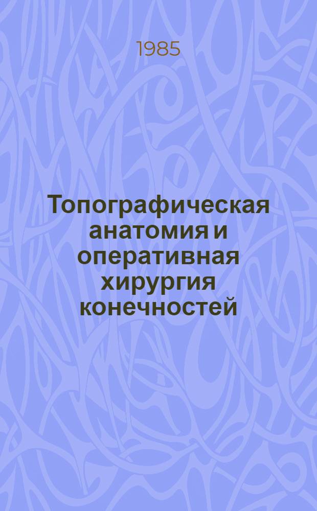 Топографическая анатомия и оперативная хирургия конечностей : Метод. разраб. для лечеб. фак. мед. вузов. Вып. 1