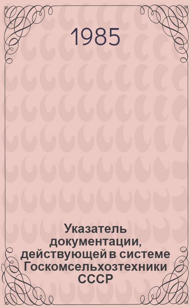 Указатель документации, действующей в системе Госкомсельхозтехники СССР : [В 6 ч.]. Ч. 1