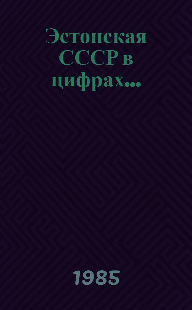 Эстонская СССР в цифрах... : Крат. стат. сб