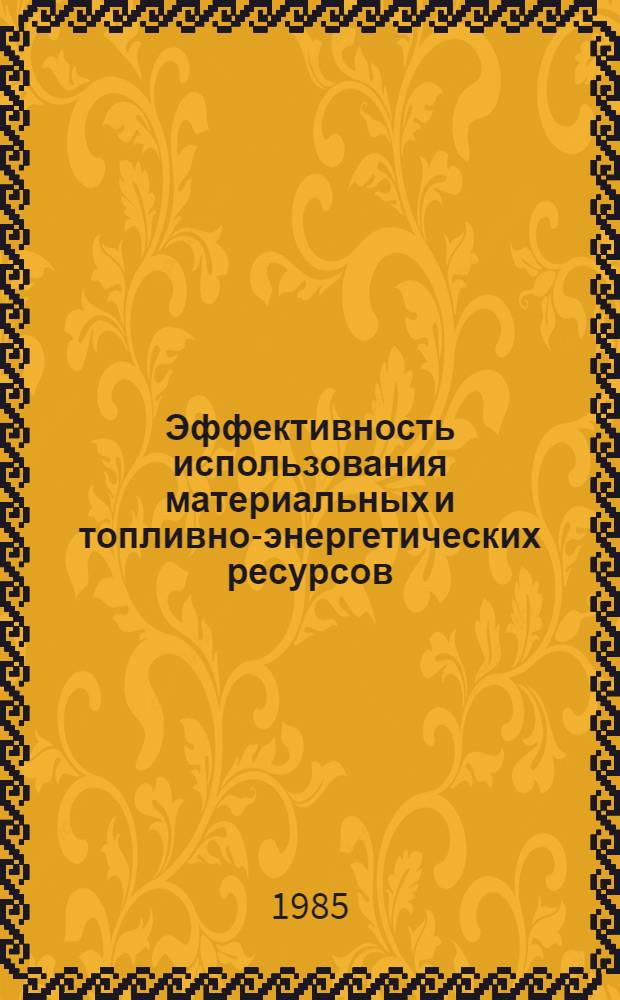 Эффективность использования материальных и топливно-энергетических ресурсов : Библиогр. указ. отеч. и иностр. лит..