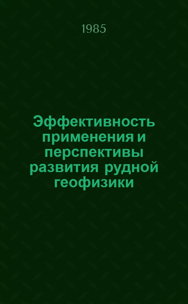Эффективность применения и перспективы развития рудной геофизики : Тез. докл. всесоюз. науч.-техн. совещ. (19-21 марта 1985 г., г. Ленинград). [2] : Секция "Методы и направления рудной геофизики. Состояние, перспективы развития"
