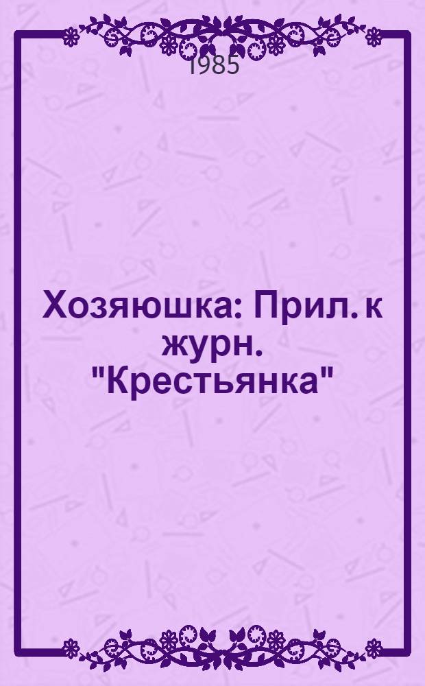 Хозяюшка : Прил. к журн. "Крестьянка"