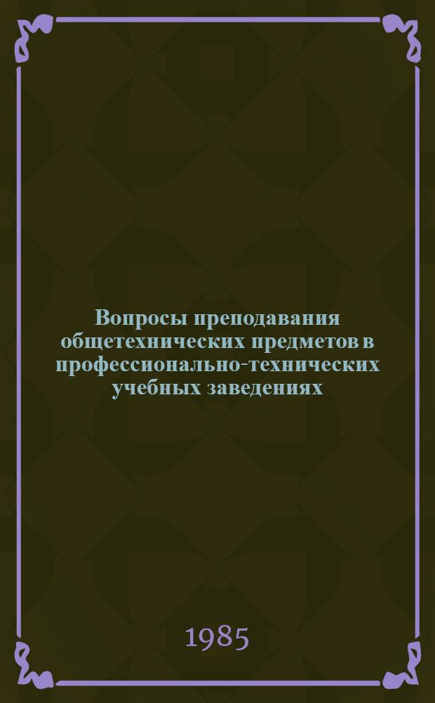 Вопросы преподавания общетехнических предметов в профессионально-технических учебных заведениях : Рек. указ. лит