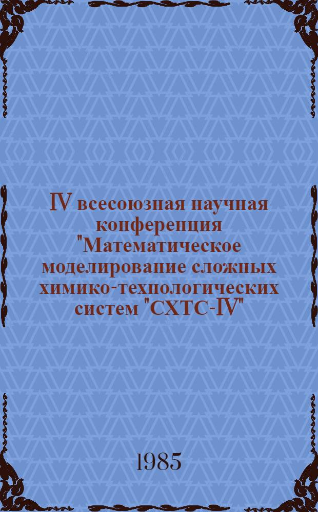 IV всесоюзная научная конференция "Математическое моделирование сложных химико-технологических систем "СХТС-IV", 10-12 сент. 1985 г : Тез. докл. Кн. 2