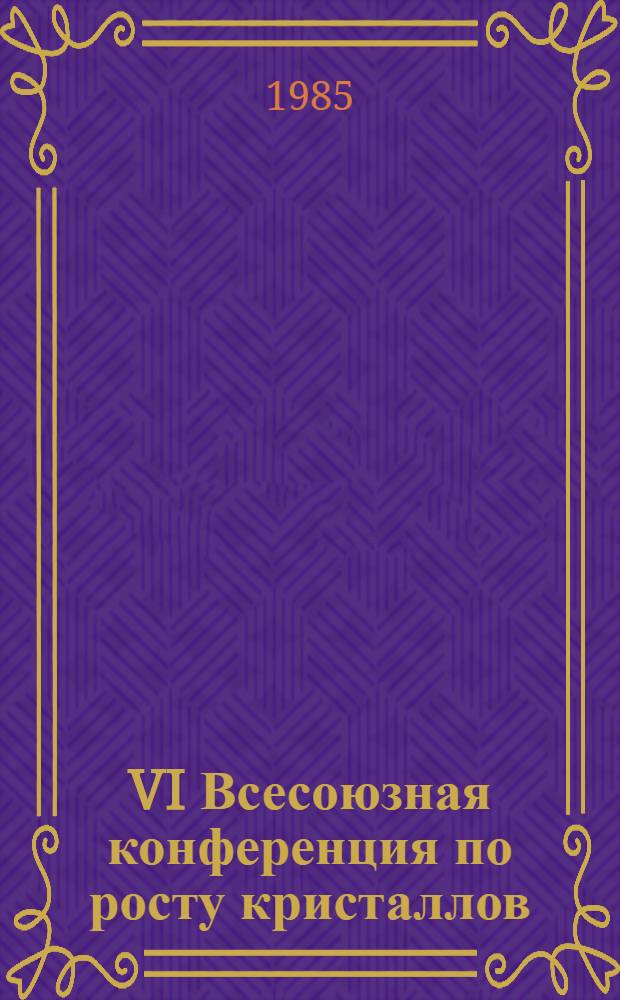 VI Всесоюзная конференция по росту кристаллов (Цахкадзор, АрмССР, сент. 1985 г.) : Тез. докл. Т. 3 : Кристаллизация пленок