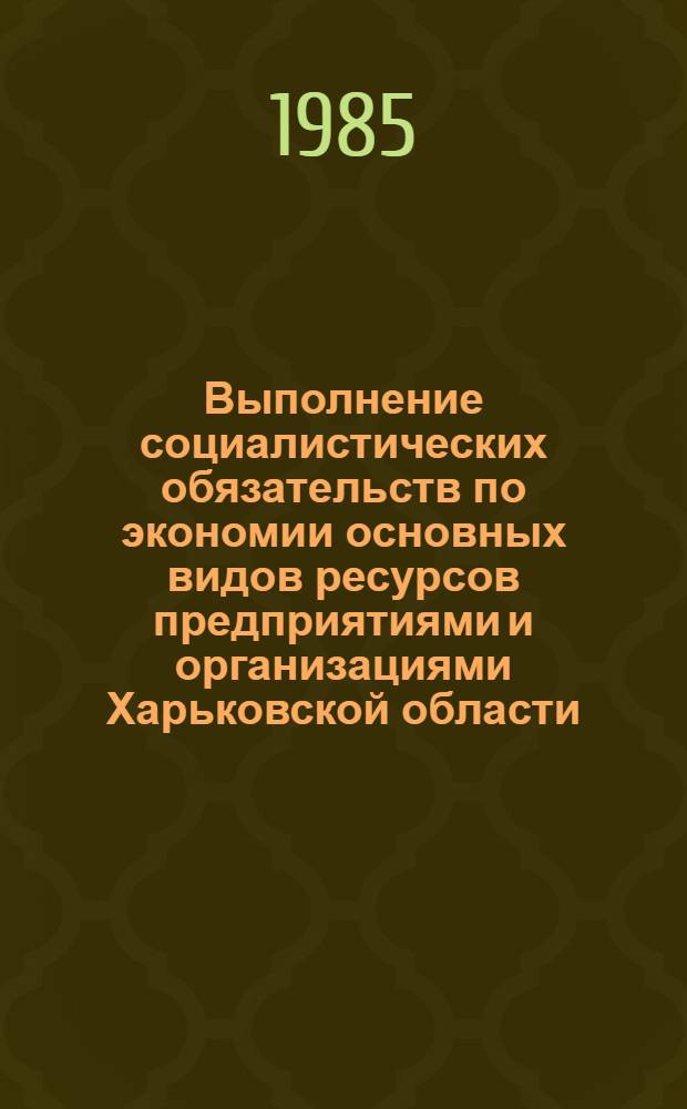 Выполнение социалистических обязательств по экономии основных видов ресурсов предприятиями и организациями Харьковской области... : Стат. сб.