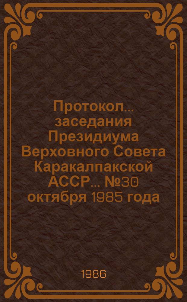 Протокол... заседания Президиума Верховного Совета Каракалпакской АССР... ... № 30 октября 1985 года