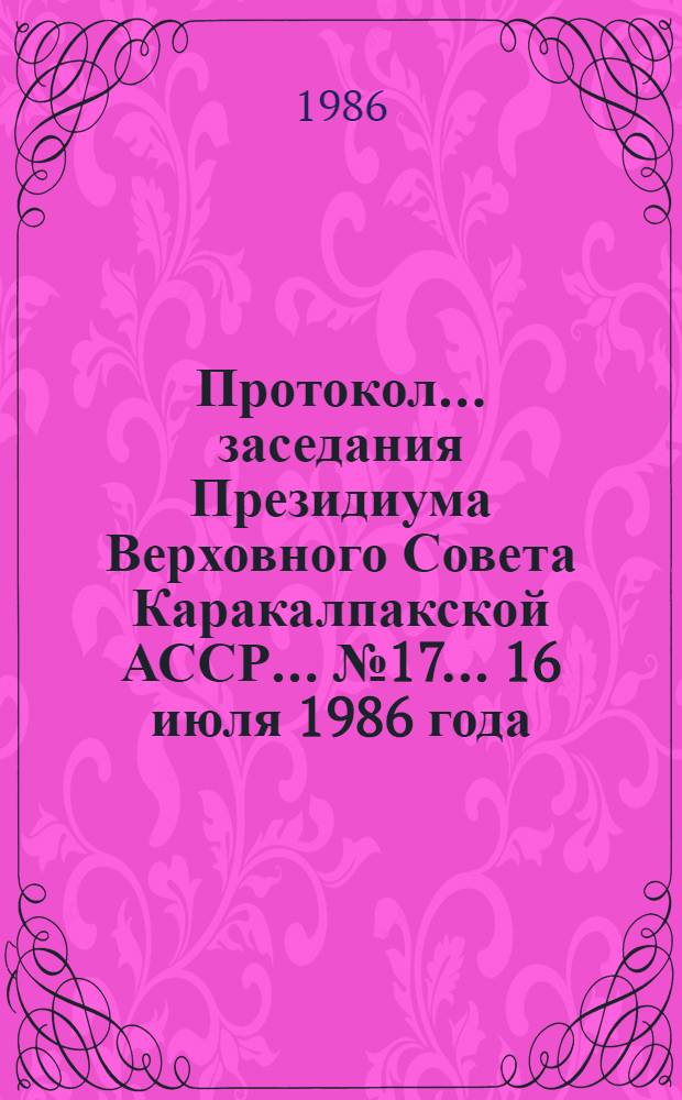 Протокол... заседания Президиума Верховного Совета Каракалпакской АССР... ... № 17... 16 июля 1986 года