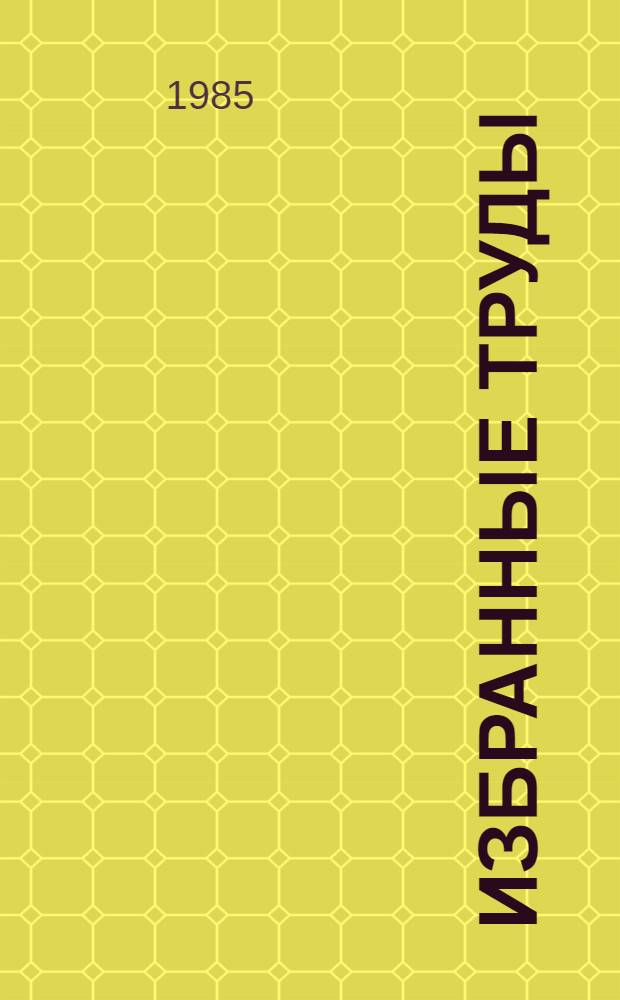 Избранные труды : В 2 т. Т. 1 : Физико-химическая механика конструкционных материалов
